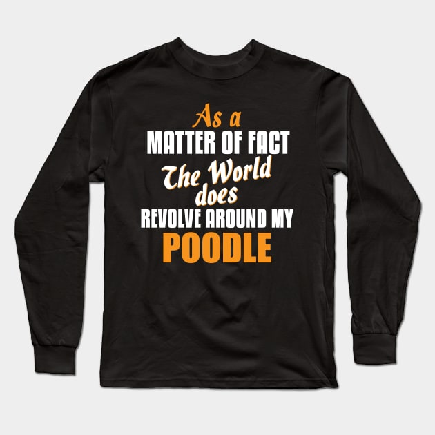 Actually the World Revolves Around My Poodle T-Shirt Long Sleeve T-Shirt by A Magical Mess